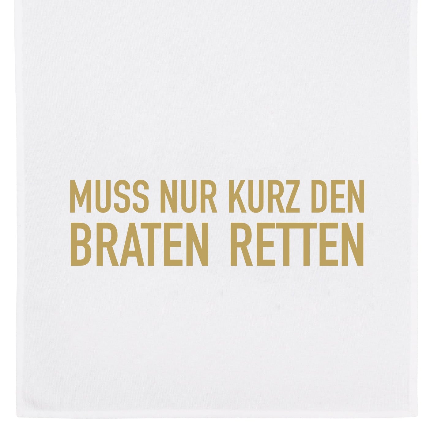 Geschirrtuch "Muss nur kurz den Braten retten"